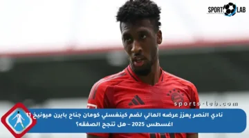 نادي النصر يعزز عرضه المالي لضم كينغسلي كومان جناح بايرن ميونيخ 11 أغسطس 2025 – هل تنجح الصفقة؟